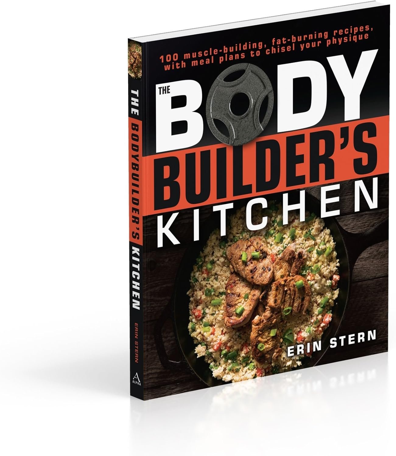 The Bodybuilders Kitchen: 100 Muscle-Building, Fat Burning Recipes, with Meal Plans to Chisel Your